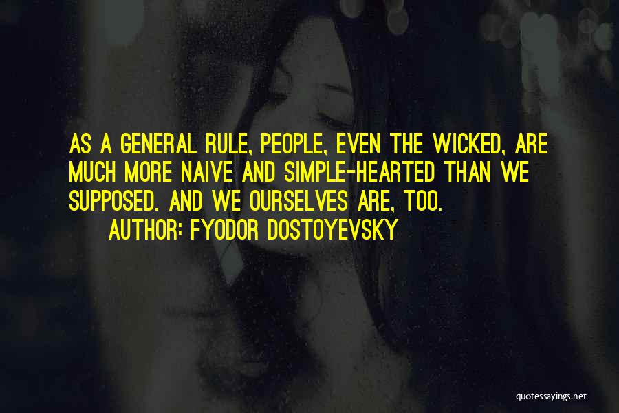Fyodor Dostoyevsky Quotes: As A General Rule, People, Even The Wicked, Are Much More Naive And Simple-hearted Than We Supposed. And We Ourselves