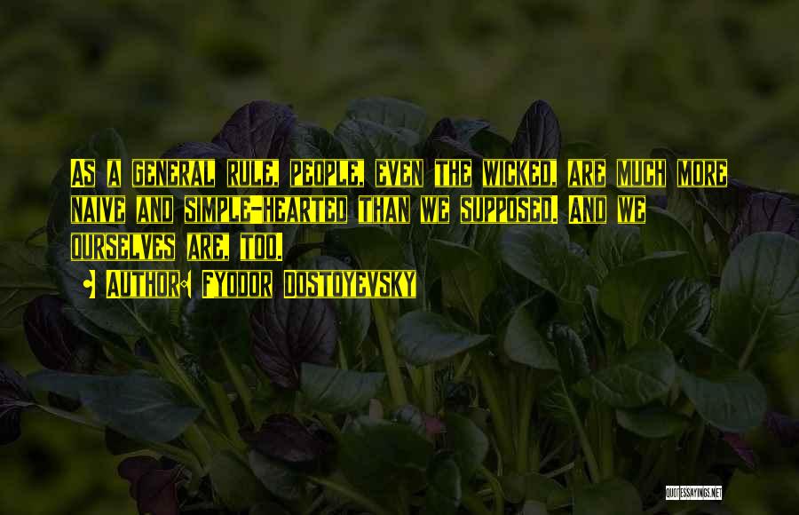Fyodor Dostoyevsky Quotes: As A General Rule, People, Even The Wicked, Are Much More Naive And Simple-hearted Than We Supposed. And We Ourselves