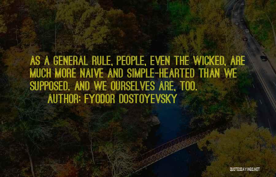 Fyodor Dostoyevsky Quotes: As A General Rule, People, Even The Wicked, Are Much More Naive And Simple-hearted Than We Supposed. And We Ourselves