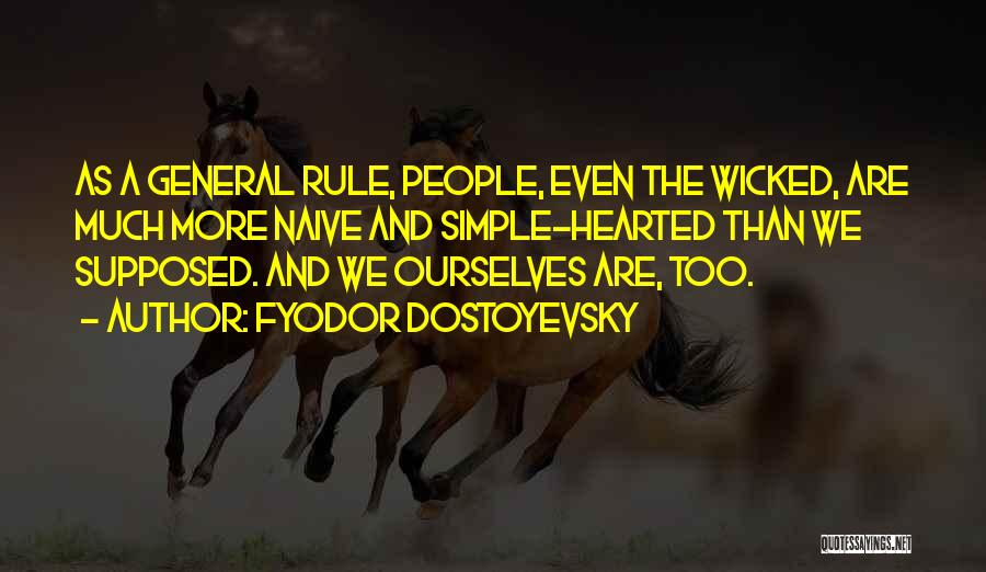 Fyodor Dostoyevsky Quotes: As A General Rule, People, Even The Wicked, Are Much More Naive And Simple-hearted Than We Supposed. And We Ourselves