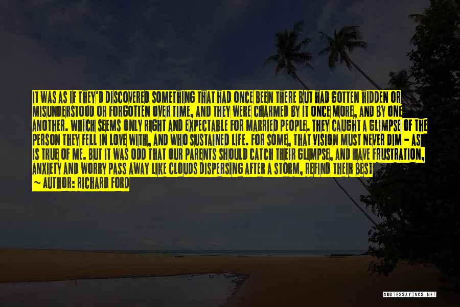 Richard Ford Quotes: It Was As If They'd Discovered Something That Had Once Been There But Had Gotten Hidden Or Misunderstood Or Forgotten