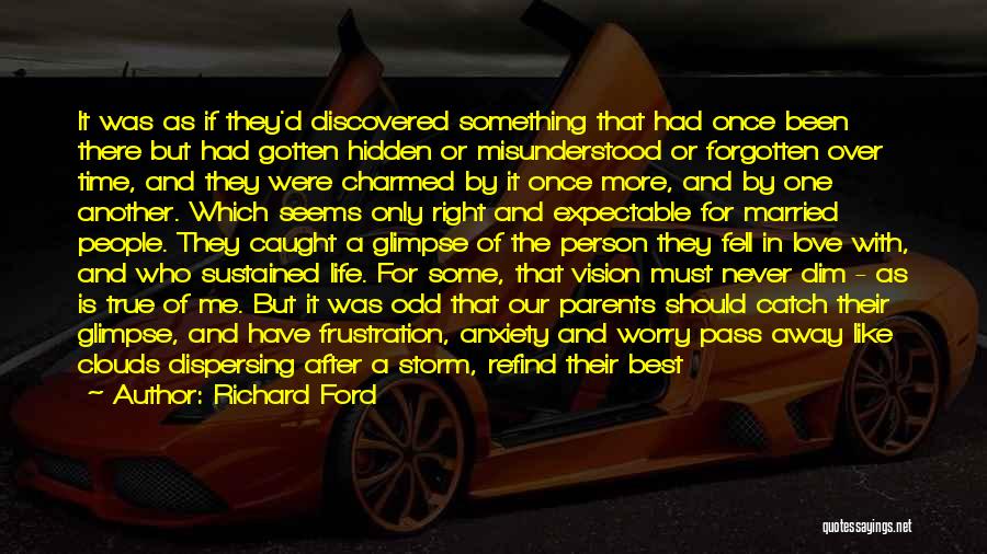 Richard Ford Quotes: It Was As If They'd Discovered Something That Had Once Been There But Had Gotten Hidden Or Misunderstood Or Forgotten