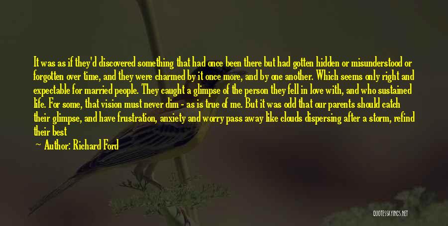 Richard Ford Quotes: It Was As If They'd Discovered Something That Had Once Been There But Had Gotten Hidden Or Misunderstood Or Forgotten