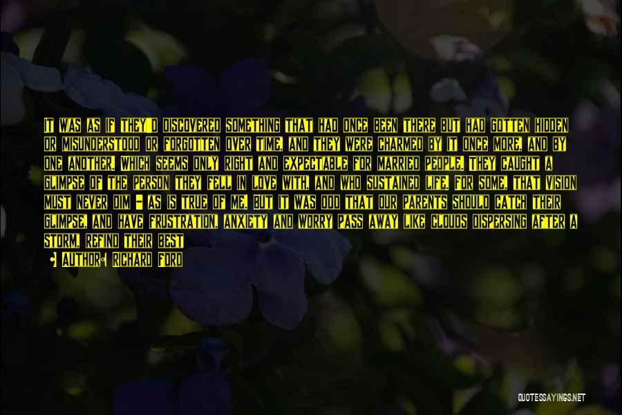 Richard Ford Quotes: It Was As If They'd Discovered Something That Had Once Been There But Had Gotten Hidden Or Misunderstood Or Forgotten