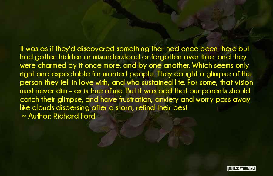 Richard Ford Quotes: It Was As If They'd Discovered Something That Had Once Been There But Had Gotten Hidden Or Misunderstood Or Forgotten