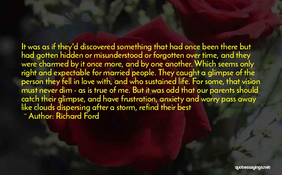 Richard Ford Quotes: It Was As If They'd Discovered Something That Had Once Been There But Had Gotten Hidden Or Misunderstood Or Forgotten