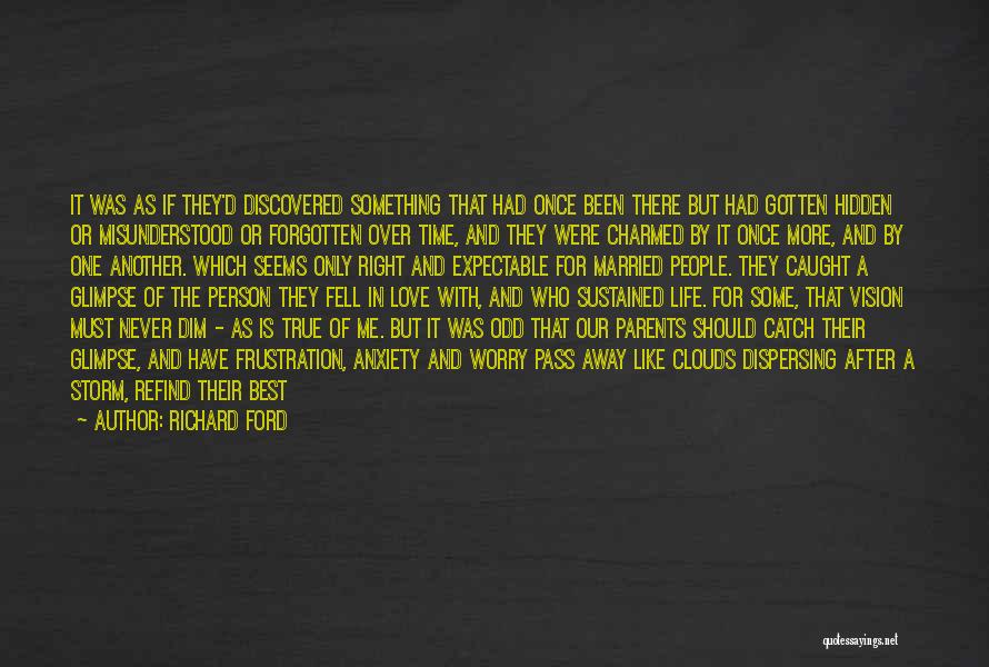Richard Ford Quotes: It Was As If They'd Discovered Something That Had Once Been There But Had Gotten Hidden Or Misunderstood Or Forgotten