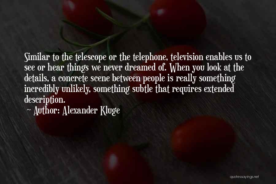 Alexander Kluge Quotes: Similar To The Telescope Or The Telephone, Television Enables Us To See Or Hear Things We Never Dreamed Of. When