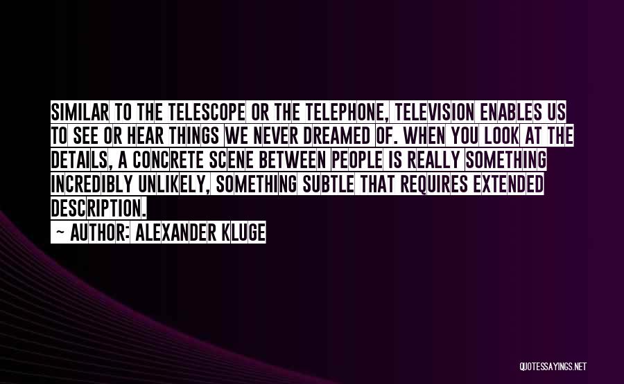 Alexander Kluge Quotes: Similar To The Telescope Or The Telephone, Television Enables Us To See Or Hear Things We Never Dreamed Of. When