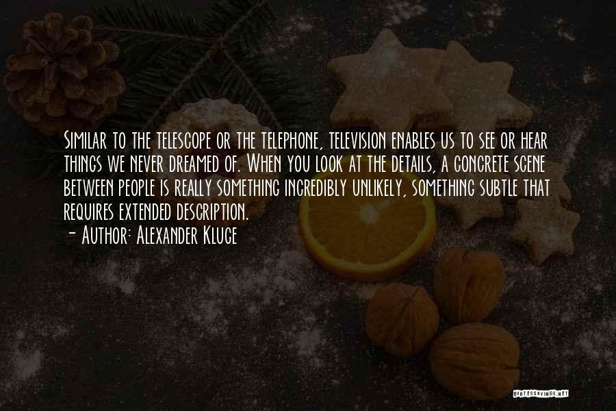 Alexander Kluge Quotes: Similar To The Telescope Or The Telephone, Television Enables Us To See Or Hear Things We Never Dreamed Of. When