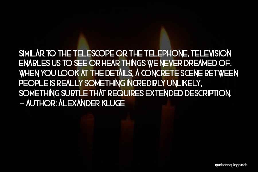 Alexander Kluge Quotes: Similar To The Telescope Or The Telephone, Television Enables Us To See Or Hear Things We Never Dreamed Of. When