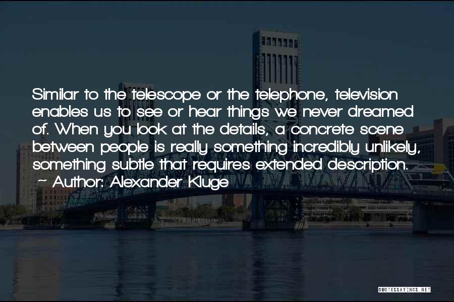 Alexander Kluge Quotes: Similar To The Telescope Or The Telephone, Television Enables Us To See Or Hear Things We Never Dreamed Of. When