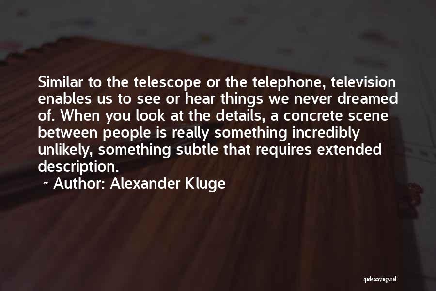 Alexander Kluge Quotes: Similar To The Telescope Or The Telephone, Television Enables Us To See Or Hear Things We Never Dreamed Of. When