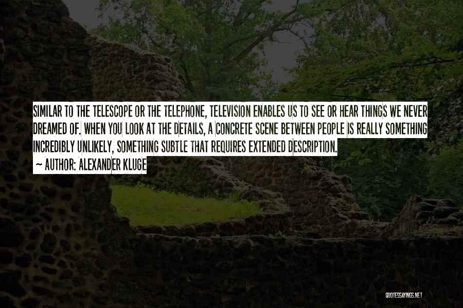 Alexander Kluge Quotes: Similar To The Telescope Or The Telephone, Television Enables Us To See Or Hear Things We Never Dreamed Of. When
