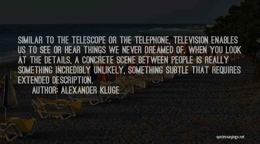 Alexander Kluge Quotes: Similar To The Telescope Or The Telephone, Television Enables Us To See Or Hear Things We Never Dreamed Of. When