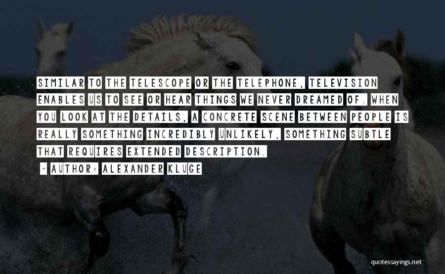 Alexander Kluge Quotes: Similar To The Telescope Or The Telephone, Television Enables Us To See Or Hear Things We Never Dreamed Of. When