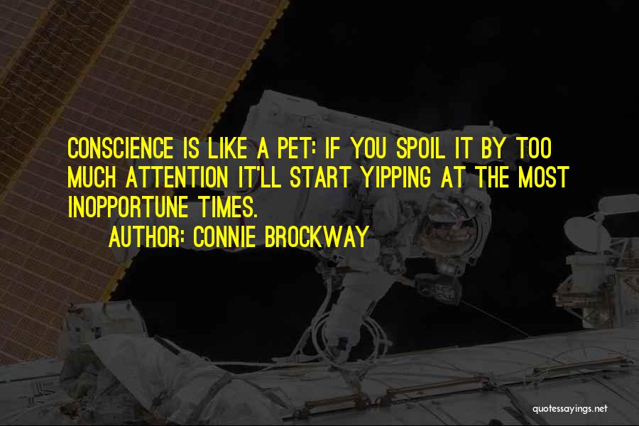 Connie Brockway Quotes: Conscience Is Like A Pet: If You Spoil It By Too Much Attention It'll Start Yipping At The Most Inopportune