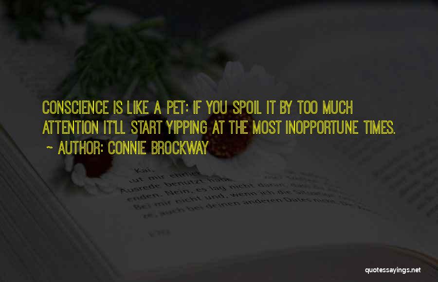 Connie Brockway Quotes: Conscience Is Like A Pet: If You Spoil It By Too Much Attention It'll Start Yipping At The Most Inopportune