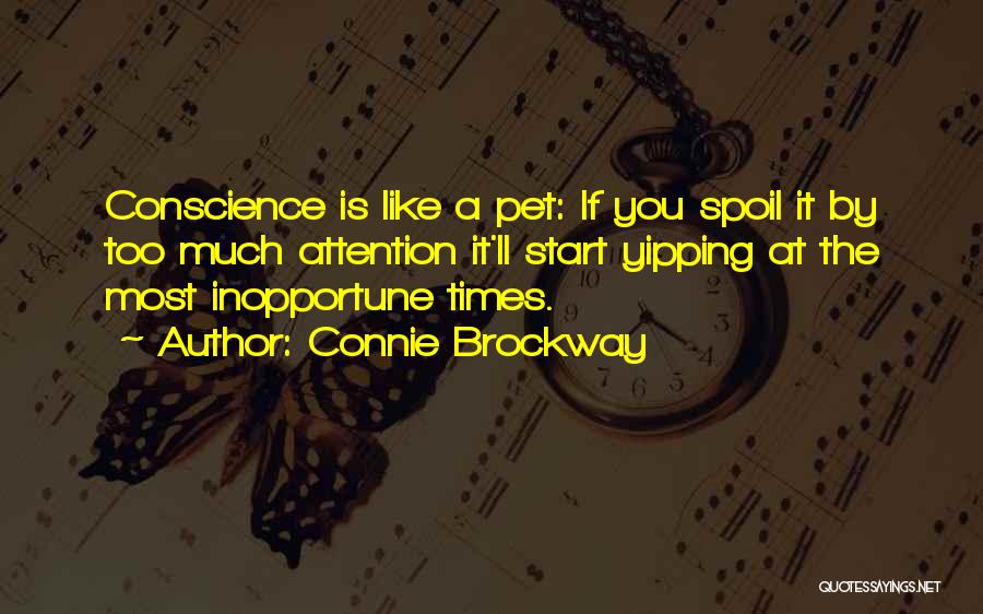 Connie Brockway Quotes: Conscience Is Like A Pet: If You Spoil It By Too Much Attention It'll Start Yipping At The Most Inopportune