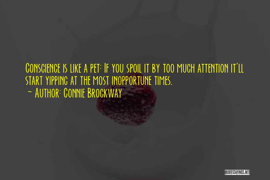 Connie Brockway Quotes: Conscience Is Like A Pet: If You Spoil It By Too Much Attention It'll Start Yipping At The Most Inopportune