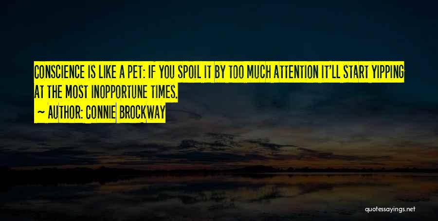 Connie Brockway Quotes: Conscience Is Like A Pet: If You Spoil It By Too Much Attention It'll Start Yipping At The Most Inopportune