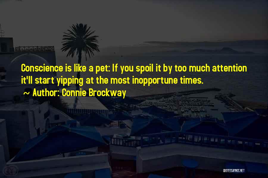 Connie Brockway Quotes: Conscience Is Like A Pet: If You Spoil It By Too Much Attention It'll Start Yipping At The Most Inopportune