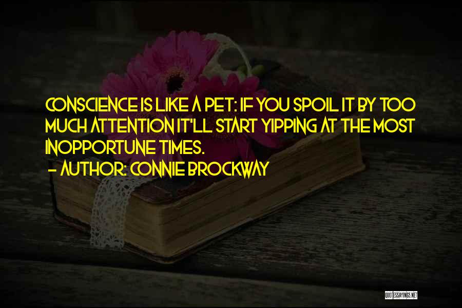 Connie Brockway Quotes: Conscience Is Like A Pet: If You Spoil It By Too Much Attention It'll Start Yipping At The Most Inopportune