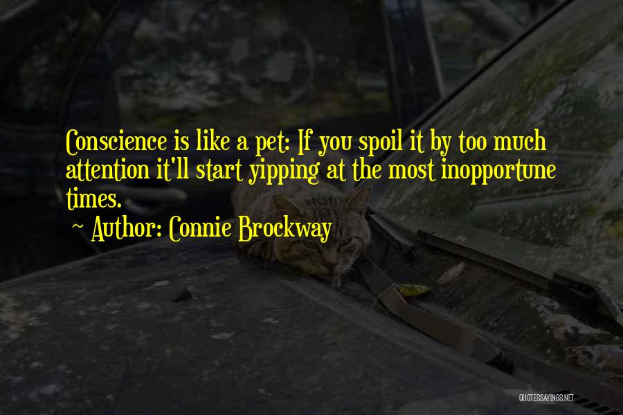 Connie Brockway Quotes: Conscience Is Like A Pet: If You Spoil It By Too Much Attention It'll Start Yipping At The Most Inopportune