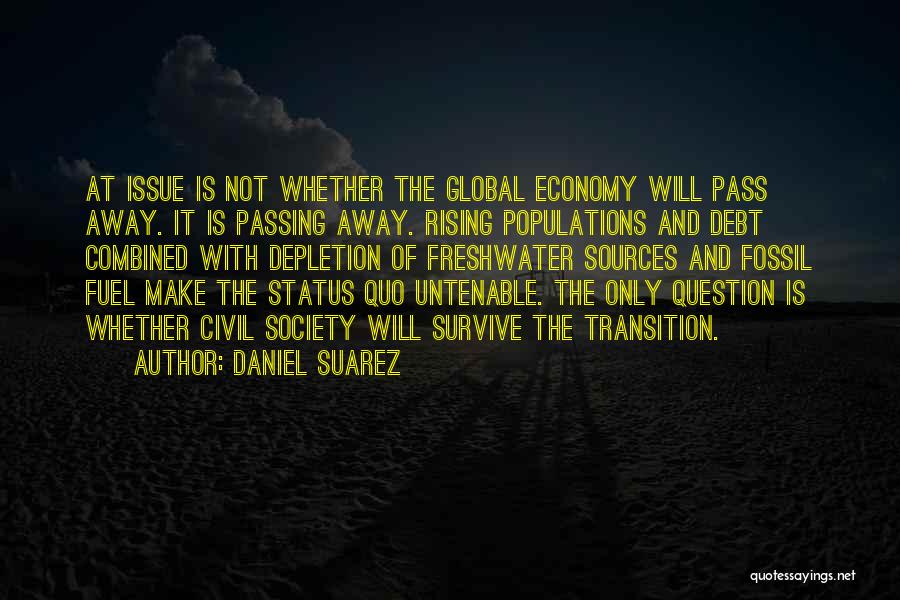 Daniel Suarez Quotes: At Issue Is Not Whether The Global Economy Will Pass Away. It Is Passing Away. Rising Populations And Debt Combined