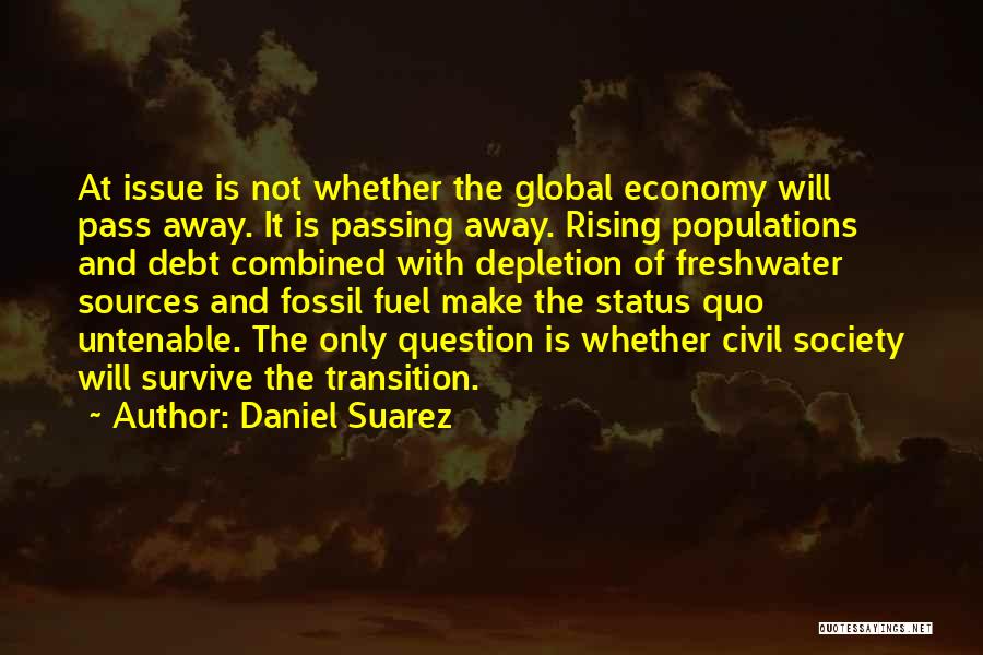 Daniel Suarez Quotes: At Issue Is Not Whether The Global Economy Will Pass Away. It Is Passing Away. Rising Populations And Debt Combined