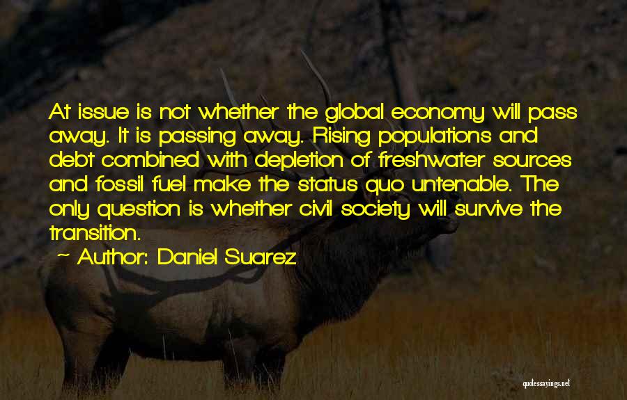 Daniel Suarez Quotes: At Issue Is Not Whether The Global Economy Will Pass Away. It Is Passing Away. Rising Populations And Debt Combined