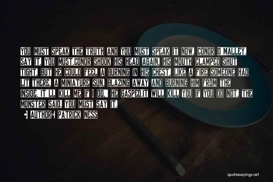 Patrick Ness Quotes: You Must Speak The Truth And You Must Speak It Now, Conor O'malley. Say It. You Must.conor Shook His Head