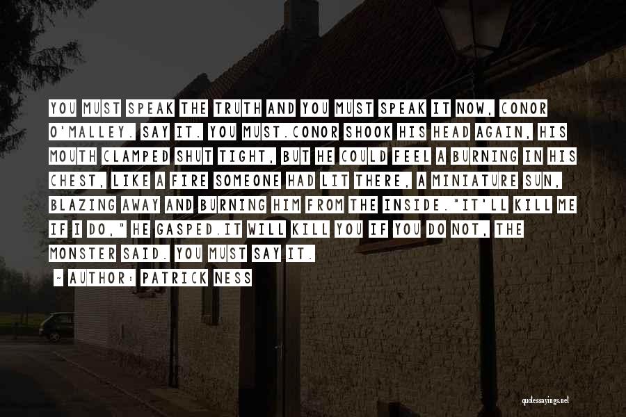 Patrick Ness Quotes: You Must Speak The Truth And You Must Speak It Now, Conor O'malley. Say It. You Must.conor Shook His Head