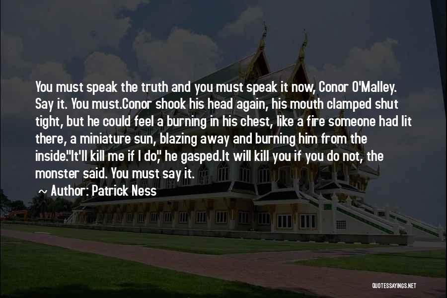 Patrick Ness Quotes: You Must Speak The Truth And You Must Speak It Now, Conor O'malley. Say It. You Must.conor Shook His Head