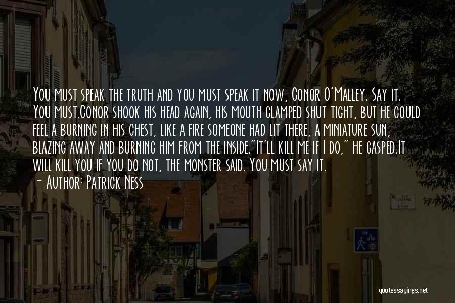 Patrick Ness Quotes: You Must Speak The Truth And You Must Speak It Now, Conor O'malley. Say It. You Must.conor Shook His Head