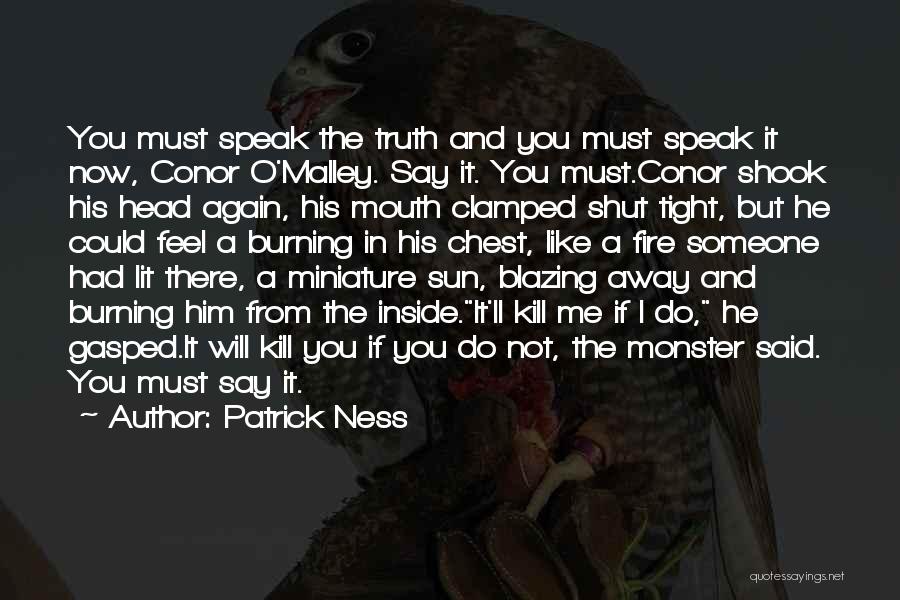 Patrick Ness Quotes: You Must Speak The Truth And You Must Speak It Now, Conor O'malley. Say It. You Must.conor Shook His Head