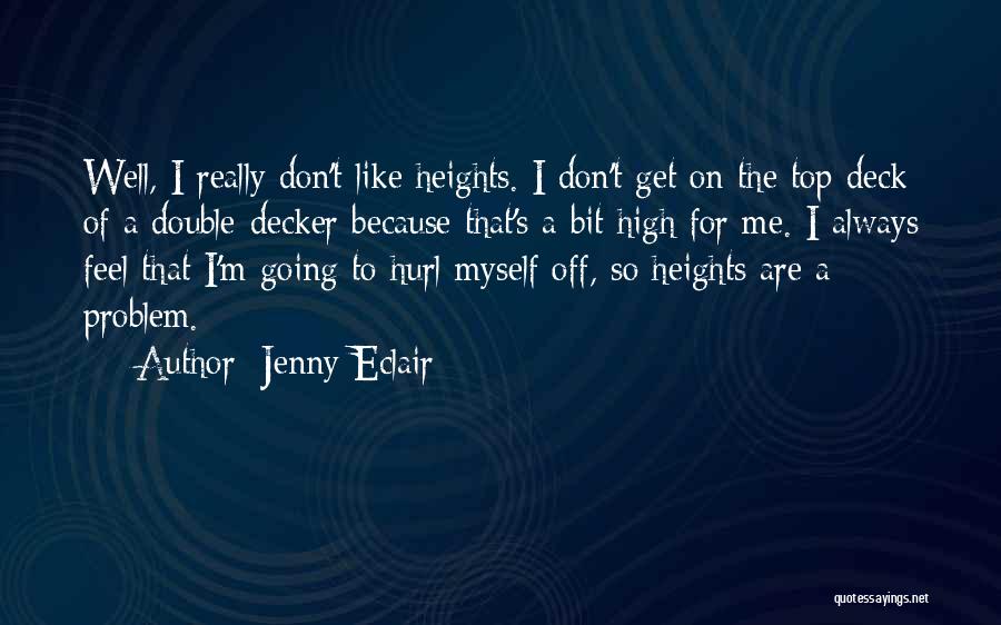 Jenny Eclair Quotes: Well, I Really Don't Like Heights. I Don't Get On The Top Deck Of A Double-decker Because That's A Bit