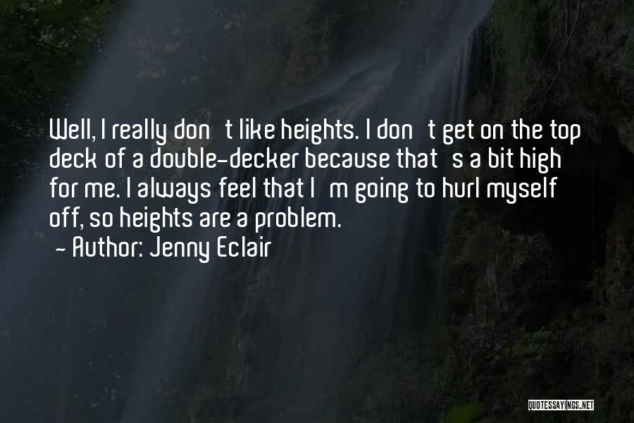 Jenny Eclair Quotes: Well, I Really Don't Like Heights. I Don't Get On The Top Deck Of A Double-decker Because That's A Bit