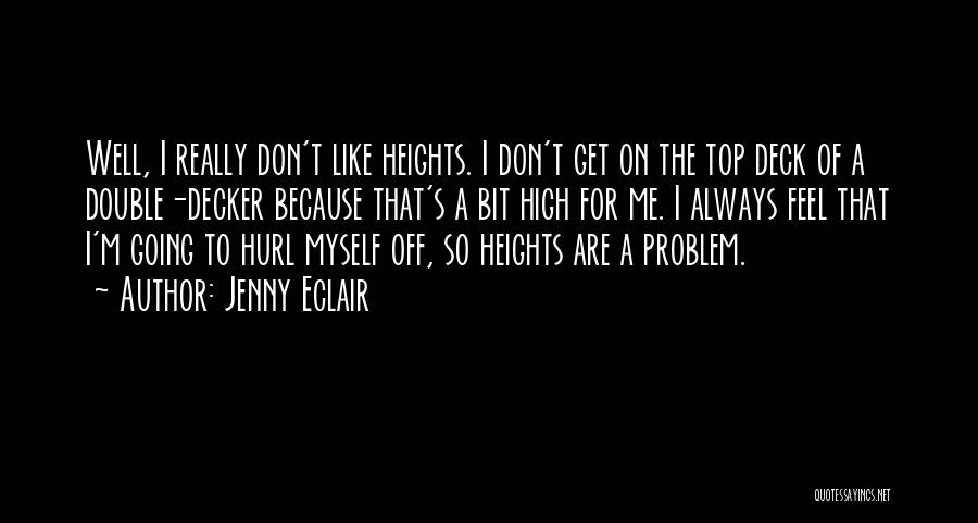 Jenny Eclair Quotes: Well, I Really Don't Like Heights. I Don't Get On The Top Deck Of A Double-decker Because That's A Bit