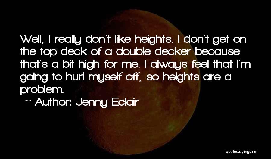 Jenny Eclair Quotes: Well, I Really Don't Like Heights. I Don't Get On The Top Deck Of A Double-decker Because That's A Bit