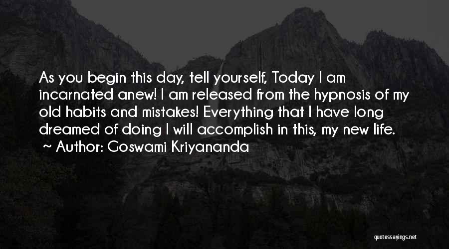 Goswami Kriyananda Quotes: As You Begin This Day, Tell Yourself, Today I Am Incarnated Anew! I Am Released From The Hypnosis Of My