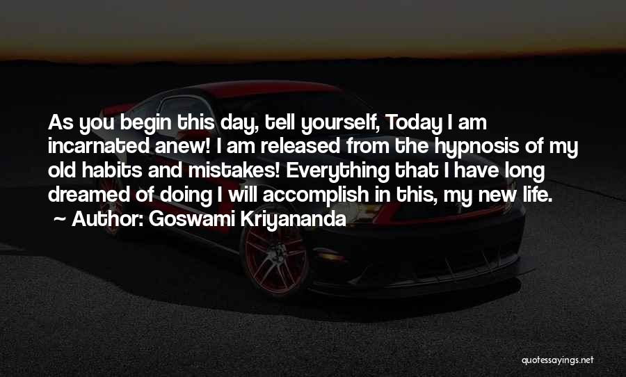 Goswami Kriyananda Quotes: As You Begin This Day, Tell Yourself, Today I Am Incarnated Anew! I Am Released From The Hypnosis Of My