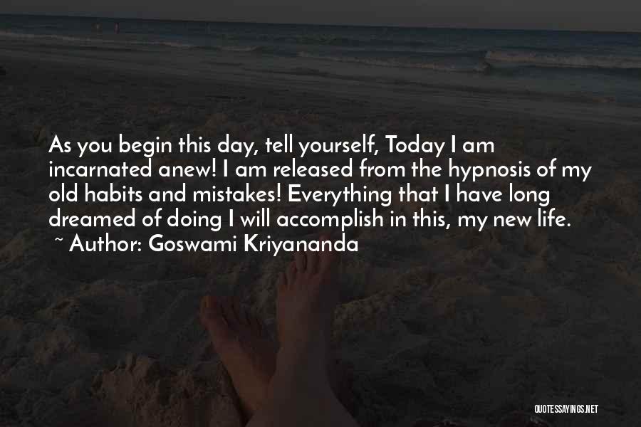 Goswami Kriyananda Quotes: As You Begin This Day, Tell Yourself, Today I Am Incarnated Anew! I Am Released From The Hypnosis Of My