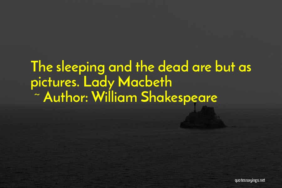 William Shakespeare Quotes: The Sleeping And The Dead Are But As Pictures. Lady Macbeth