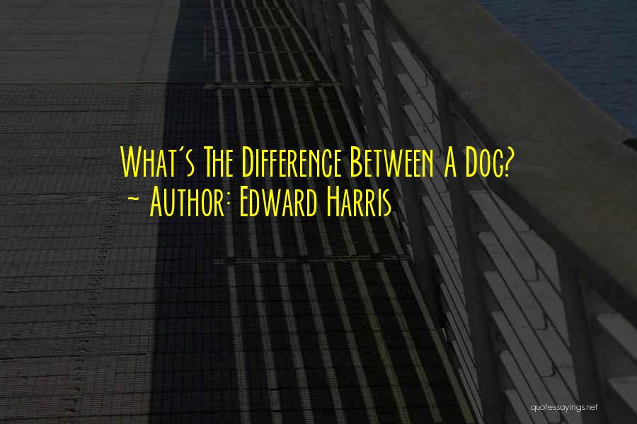 Edward Harris Quotes: What's The Difference Between A Dog?