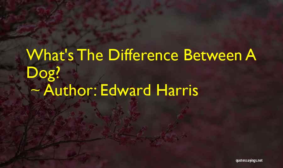 Edward Harris Quotes: What's The Difference Between A Dog?