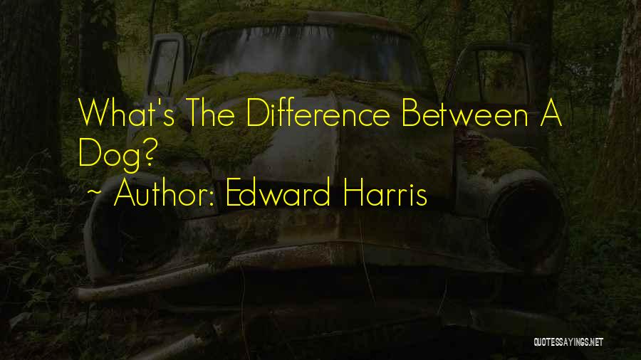 Edward Harris Quotes: What's The Difference Between A Dog?