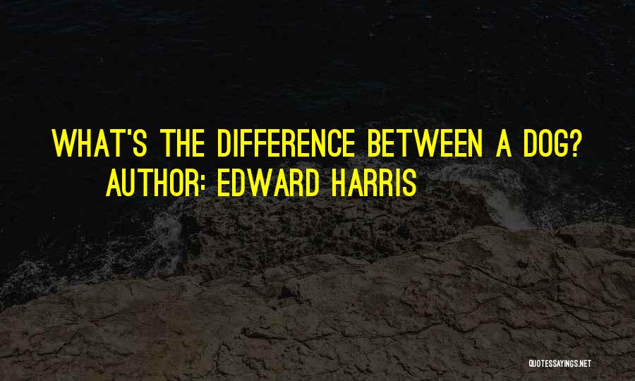 Edward Harris Quotes: What's The Difference Between A Dog?
