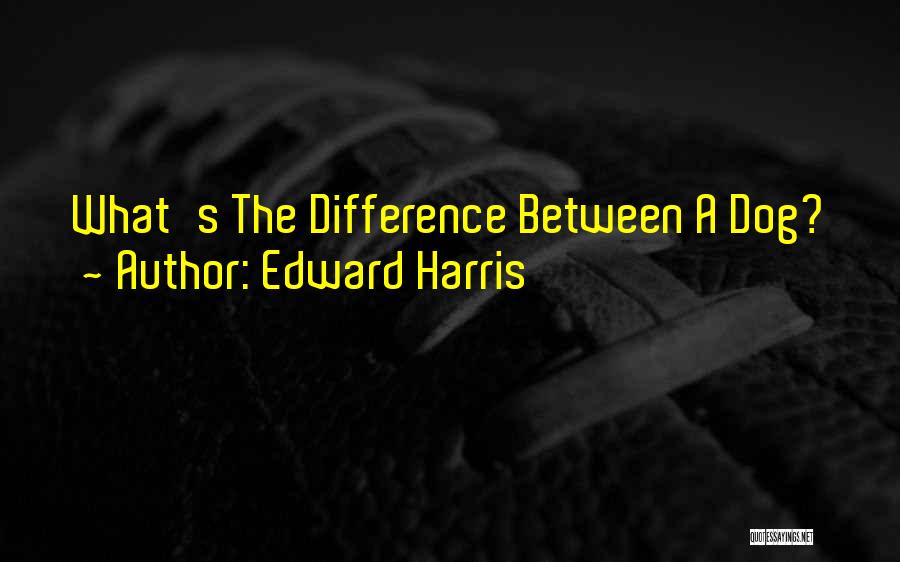 Edward Harris Quotes: What's The Difference Between A Dog?