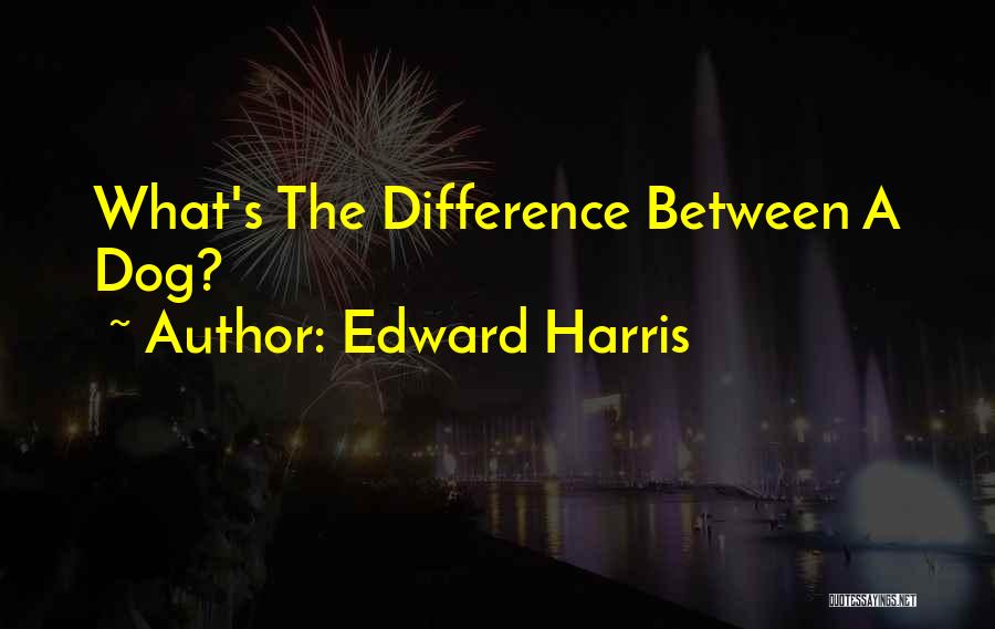 Edward Harris Quotes: What's The Difference Between A Dog?